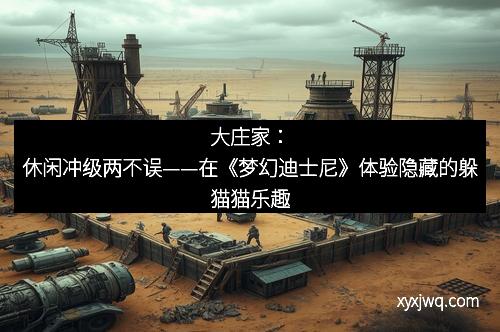 大庄家：休闲冲级两不误——在《梦幻迪士尼》体验隐藏的躲猫猫乐趣