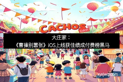 大庄家：《曹操别嚣张》iOS上线获佳绩成付费榜黑马